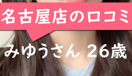 名古屋店の口コミ【名古屋市在住：みゆうさん26歳】