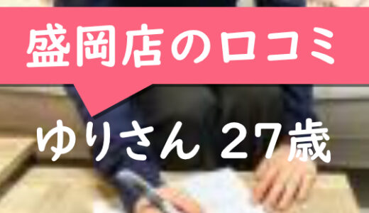 盛岡店の口コミ【盛岡市在住：ゆりさん27歳】