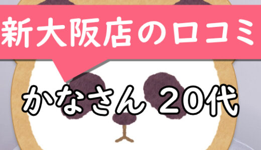 新大阪・西中島店の口コミ【大阪市在住：かなさん20代】