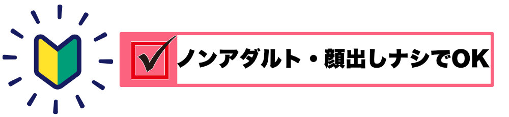 ノンアダルト・顔出しナシでOK