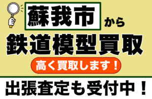 蘇我市から鉄道模型を高価買取