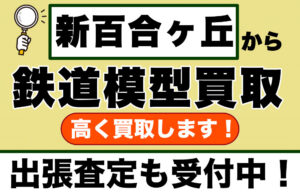 新百合ヶ丘で鉄道模型を売るなら｜専門店が誠実に査定します